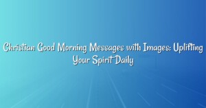 Christian Good Morning Messages with Images: Uplifting Your Spirit Daily