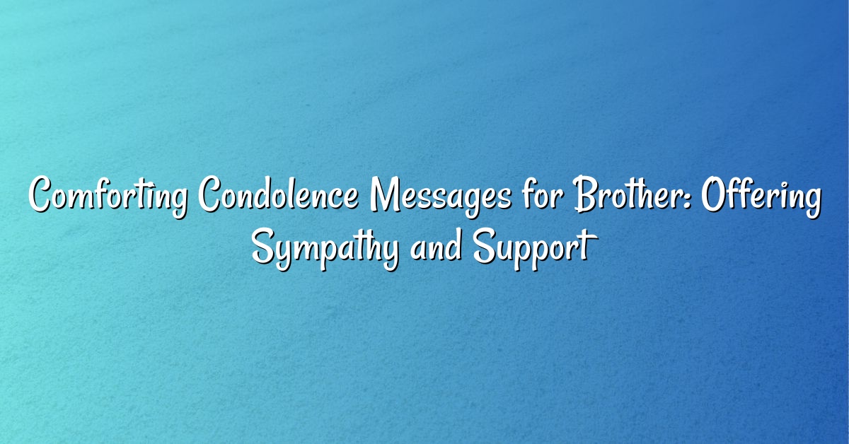 Comforting Condolence Messages for Brother: Offering Sympathy and Support