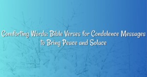 Comforting Words: Bible Verses for Condolence Messages to Bring Peace and Solace