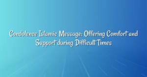 Condolence Islamic Message: Offering Comfort and Support during Difficult Times