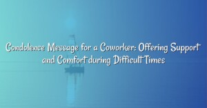 Condolence Message for a Coworker: Offering Support and Comfort during Difficult Times