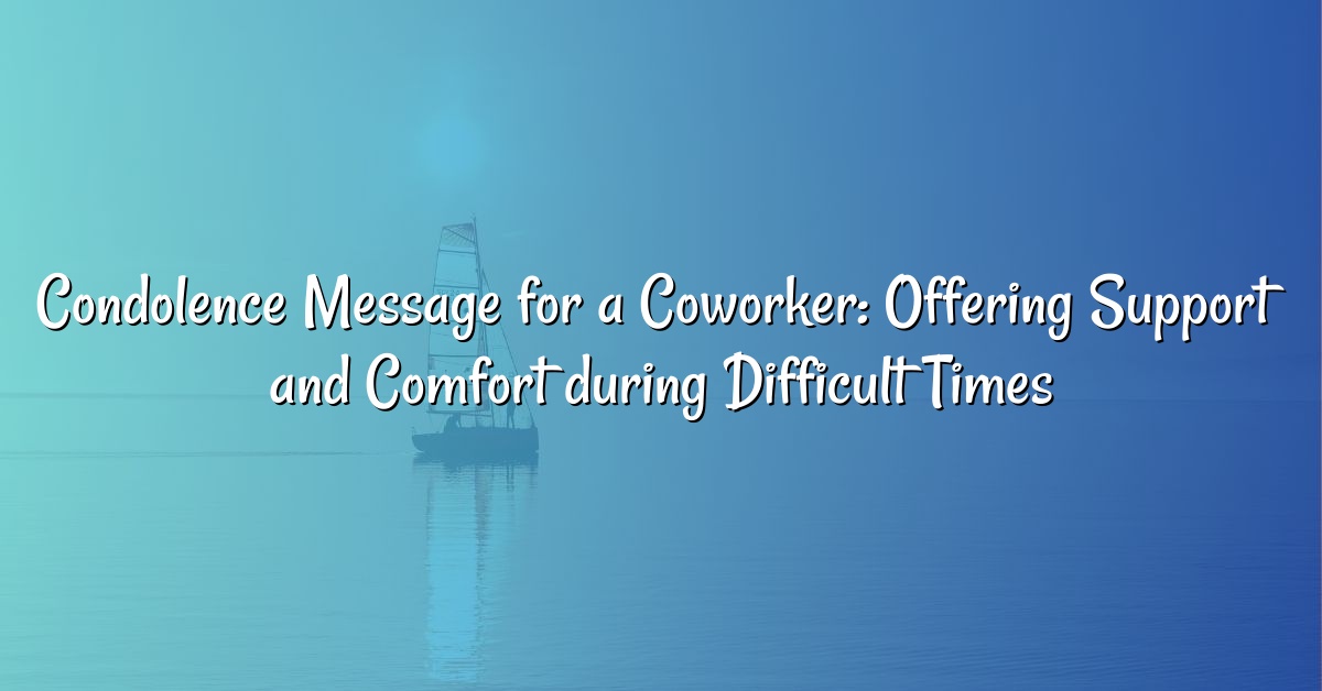 Condolence Message for a Coworker: Offering Support and Comfort during Difficult Times