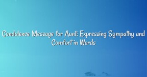 Condolence Message for Aunt: Expressing Sympathy and Comfort in Words