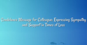 Condolence Message for Colleague: Expressing Sympathy and Support in Times of Loss