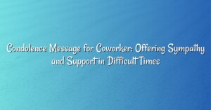 Condolence Message for Coworker: Offering Sympathy and Support in Difficult Times