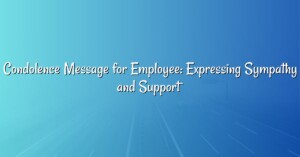 Condolence Message for Employee: Expressing Sympathy and Support