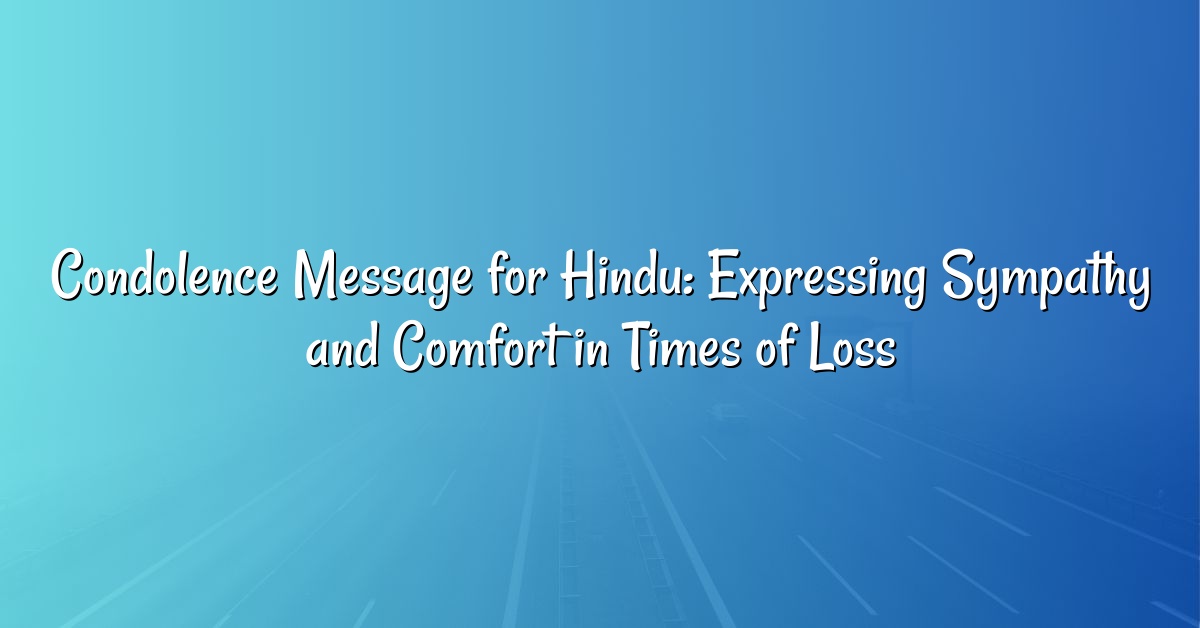 Condolence Message for Hindu: Expressing Sympathy and Comfort in Times of Loss