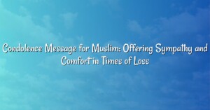 Condolence Message for Muslim: Offering Sympathy and Comfort in Times of Loss