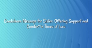 Condolence Message for Sister: Offering Support and Comfort in Times of Loss