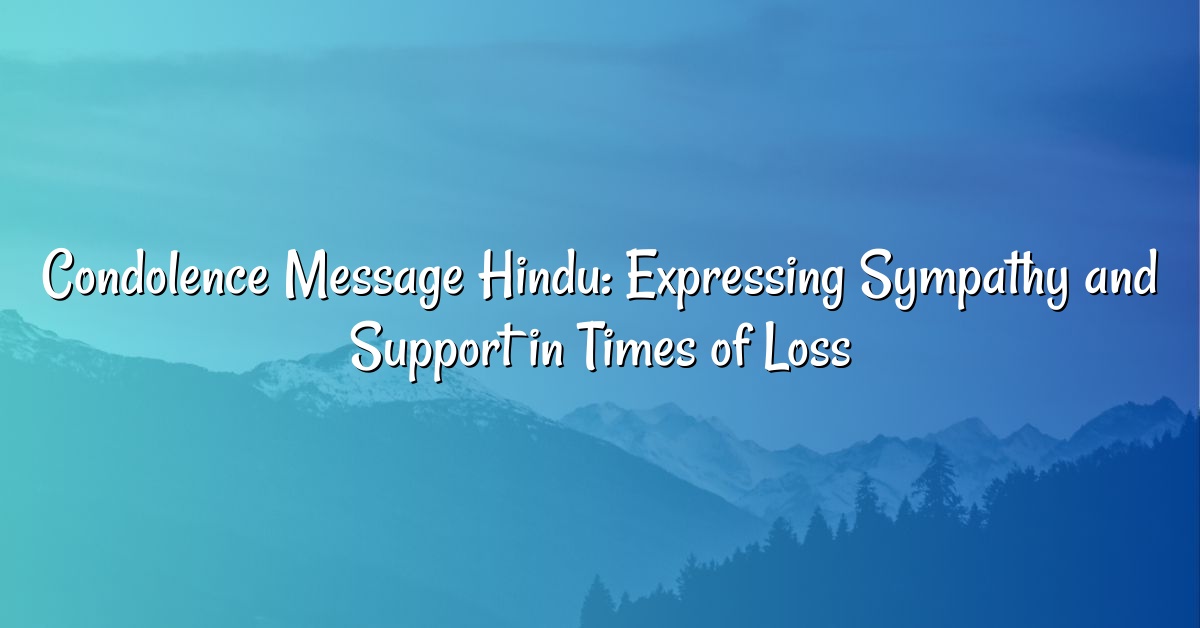 Condolence Message Hindu: Expressing Sympathy and Support in Times of Loss