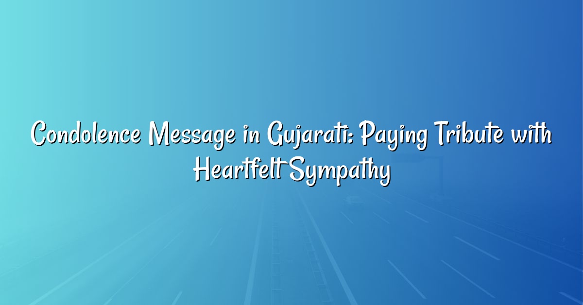 Condolence Message in Gujarati: Paying Tribute with Heartfelt Sympathy