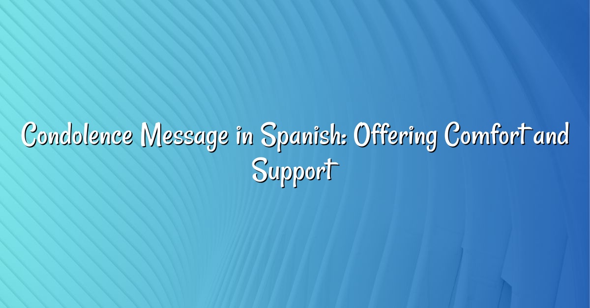 Condolence Message in Spanish: Offering Comfort and Support