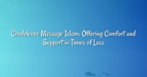 Condolence Message Islam: Offering Comfort and Support in Times of Loss