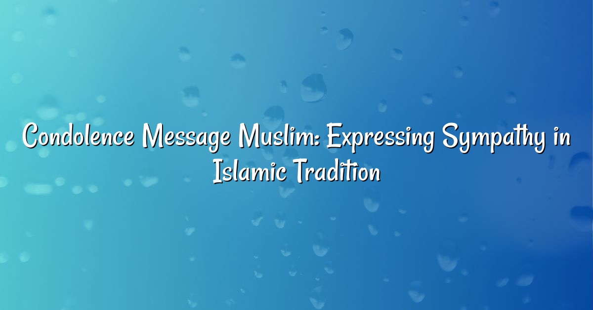 Condolence Message Muslim: Expressing Sympathy in Islamic Tradition