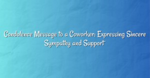 Condolence Message to a Coworker: Expressing Sincere Sympathy and Support