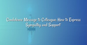 Condolence Message to Colleague: How to Express Sympathy and Support