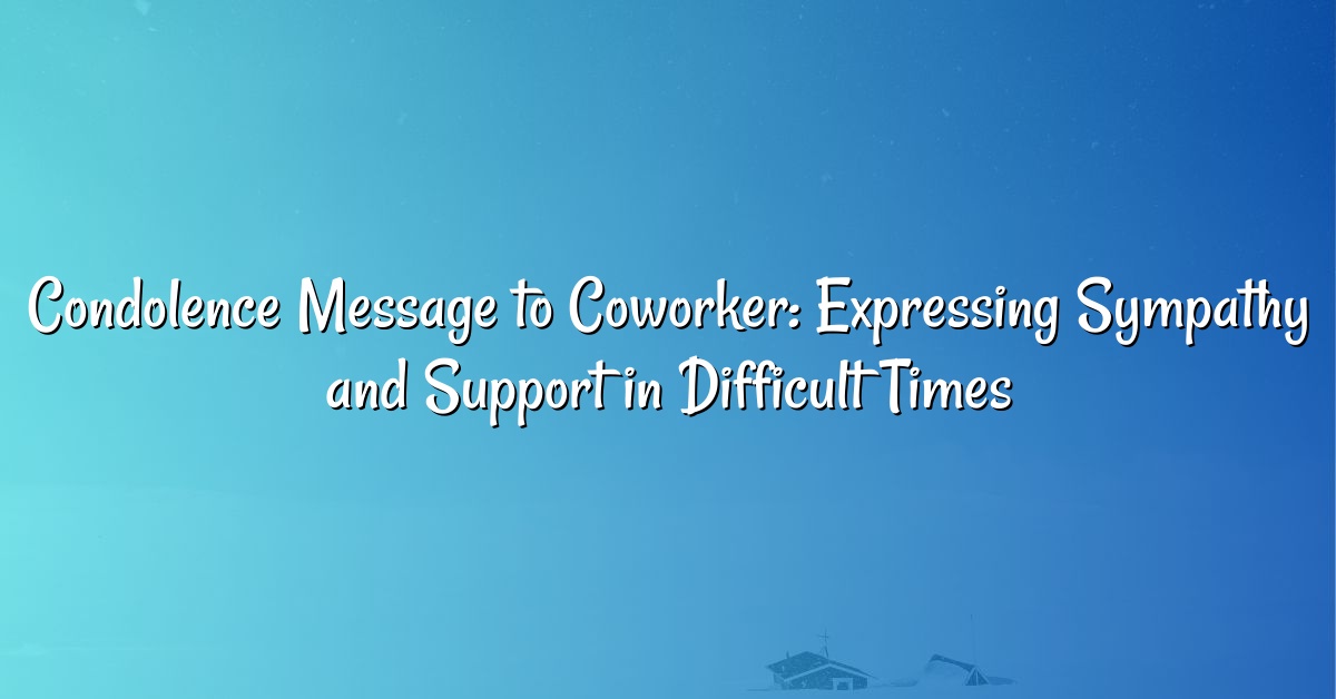 Condolence Message to Coworker: Expressing Sympathy and Support in Difficult Times