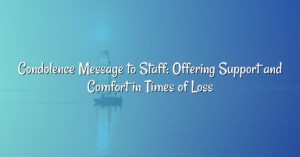 Condolence Message to Staff: Offering Support and Comfort in Times of Loss