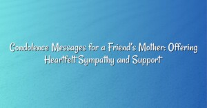 Condolence Messages for a Friend’s Mother: Offering Heartfelt Sympathy and Support