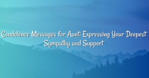 Condolence Messages for Aunt: Expressing Your Deepest Sympathy and Support