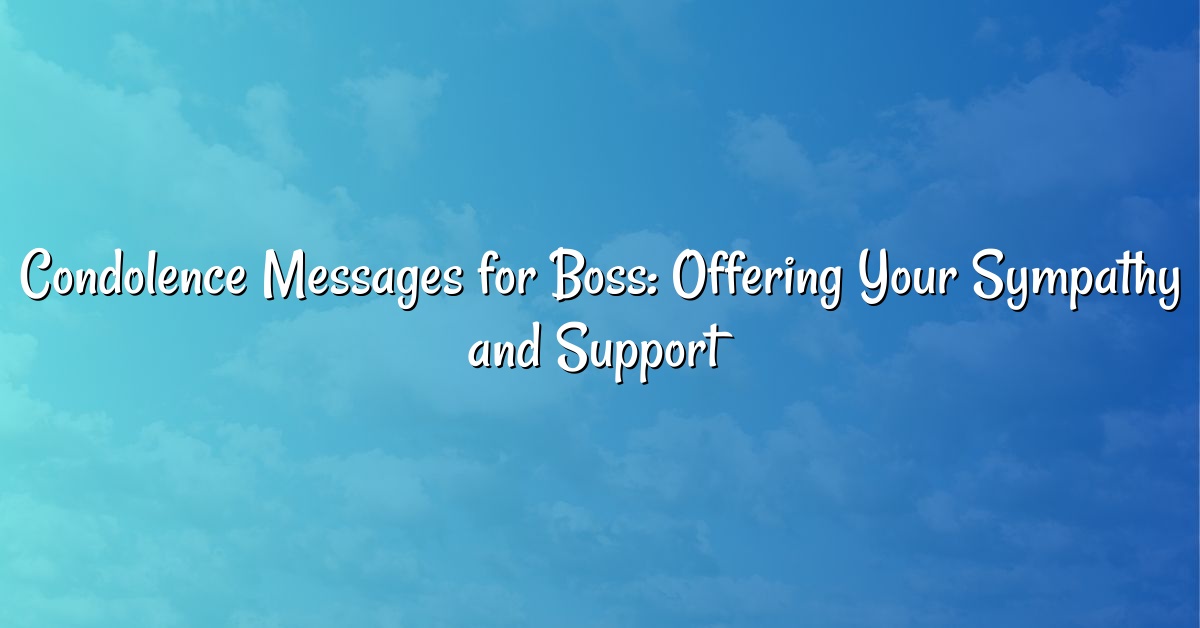 Condolence Messages for Boss: Offering Your Sympathy and Support