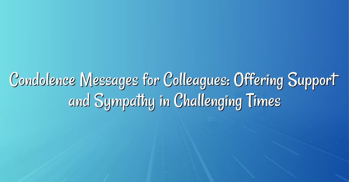 Condolence Messages for Colleagues: Offering Support and Sympathy in Challenging Times