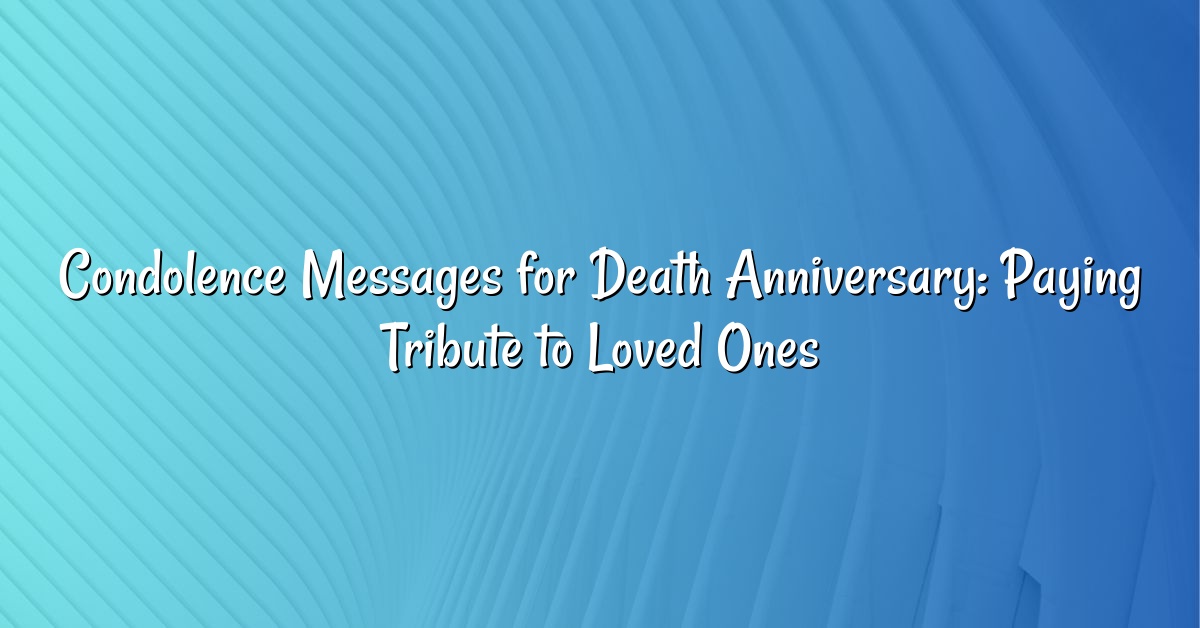 Condolence Messages for Death Anniversary: Paying Tribute to Loved Ones