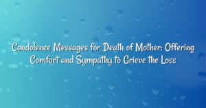 Condolence Messages for Death of Mother: Offering Comfort and Sympathy to Grieve the Loss