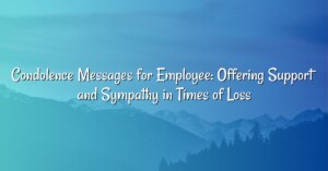 Condolence Messages for Employee: Offering Support and Sympathy in Times of Loss