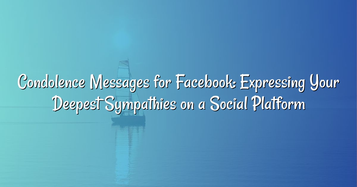 Condolence Messages for Facebook: Expressing Your Deepest Sympathies on a Social Platform