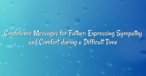 Condolence Messages for Father: Expressing Sympathy and Comfort during a Difficult Time