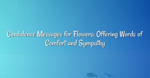 Condolence Messages for Flowers: Offering Words of Comfort and Sympathy