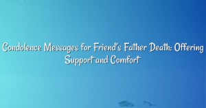 Condolence Messages for Friend’s Father Death: Offering Support and Comfort