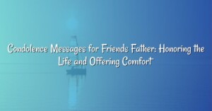 Condolence Messages for Friends Father: Honoring the Life and Offering Comfort