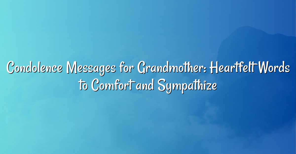 Condolence Messages for Grandmother: Heartfelt Words to Comfort and Sympathize