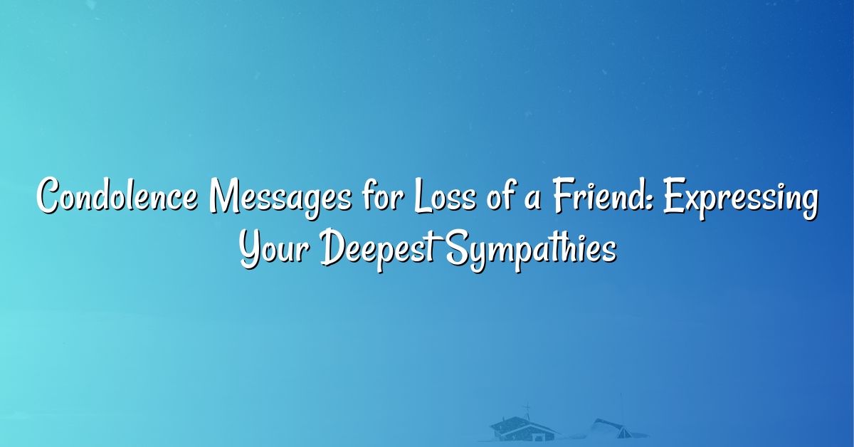 Condolence Messages for Loss of a Friend: Expressing Your Deepest Sympathies