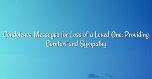 Condolence Messages for Loss of a Loved One: Providing Comfort and Sympathy