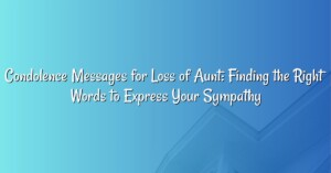 Condolence Messages for Loss of Aunt: Finding the Right Words to Express Your Sympathy