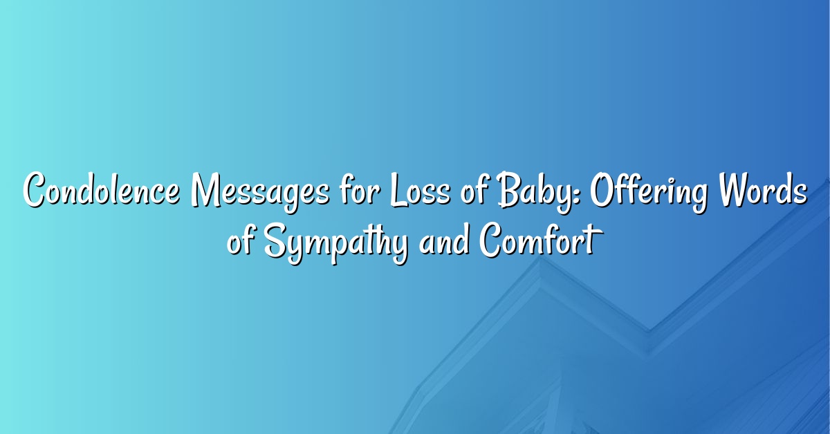 Condolence Messages for Loss of Baby: Offering Words of Sympathy and Comfort