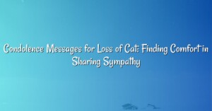 Condolence Messages for Loss of Cat: Finding Comfort in Sharing Sympathy