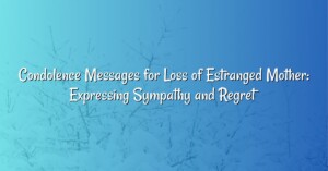 Condolence Messages for Loss of Estranged Mother: Expressing Sympathy and Regret