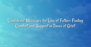 Condolence Messages for Loss of Father: Finding Comfort and Support in Times of Grief