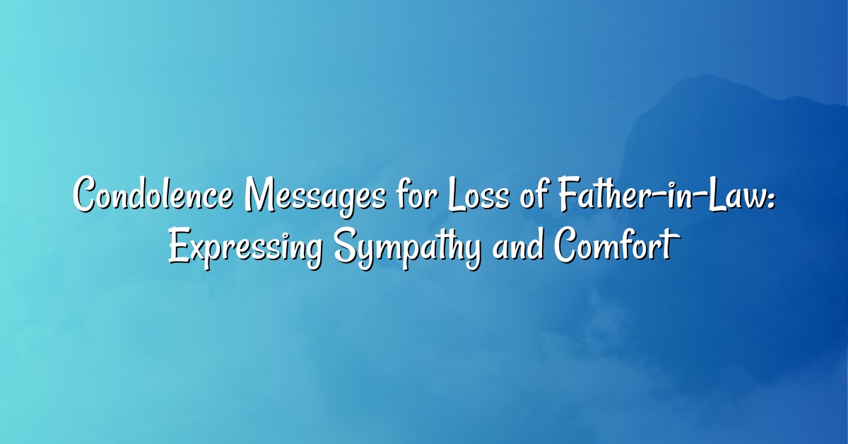 Condolence Messages for Loss of Father-in-Law: Expressing Sympathy and Comfort