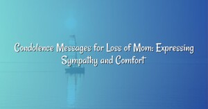 Condolence Messages for Loss of Mom: Expressing Sympathy and Comfort