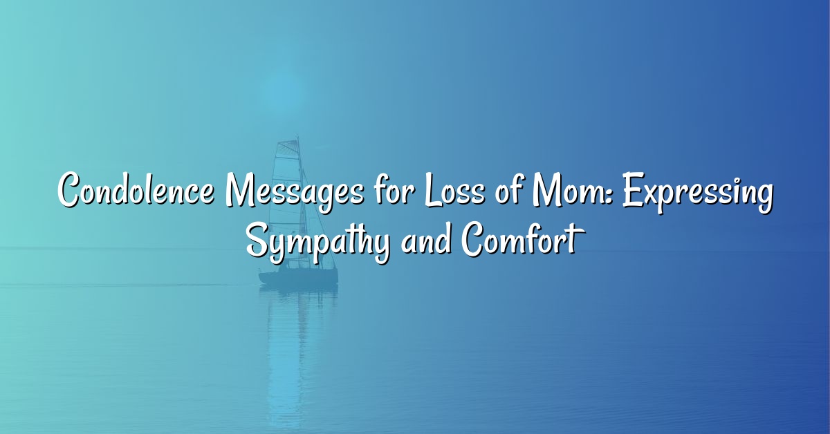 Condolence Messages for Loss of Mom: Expressing Sympathy and Comfort