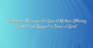 Condolence Messages for Loss of Mother: Offering Comfort and Support in Times of Grief