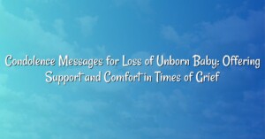 Condolence Messages for Loss of Unborn Baby: Offering Support and Comfort in Times of Grief