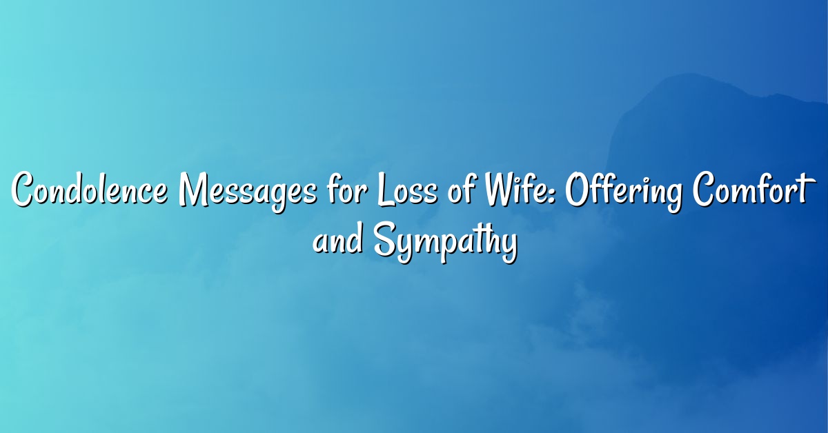 Condolence Messages for Loss of Wife: Offering Comfort and Sympathy