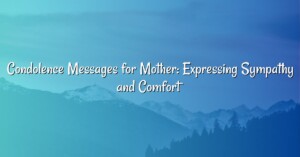 Condolence Messages for Mother: Expressing Sympathy and Comfort