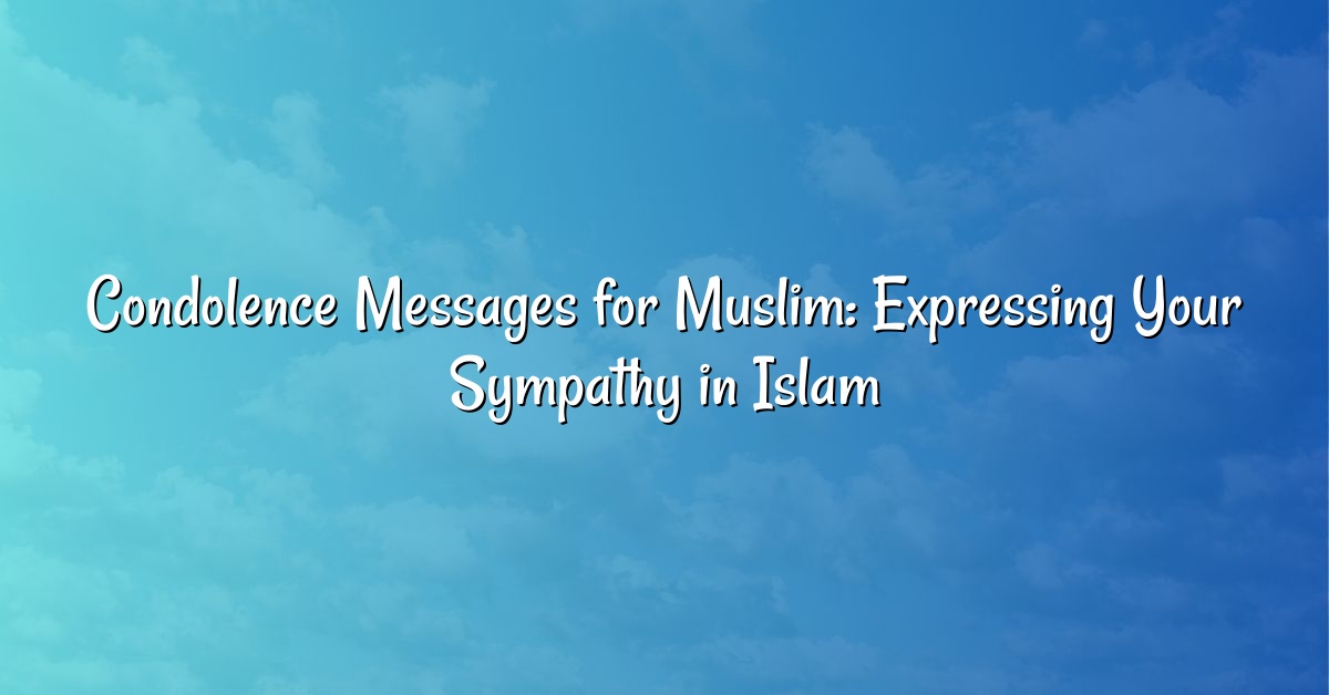 Condolence Messages for Muslim: Expressing Your Sympathy in Islam